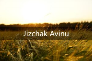 Jizchak Avinu – DIE MITTELSTUFE IN AVODAT HASCHEM