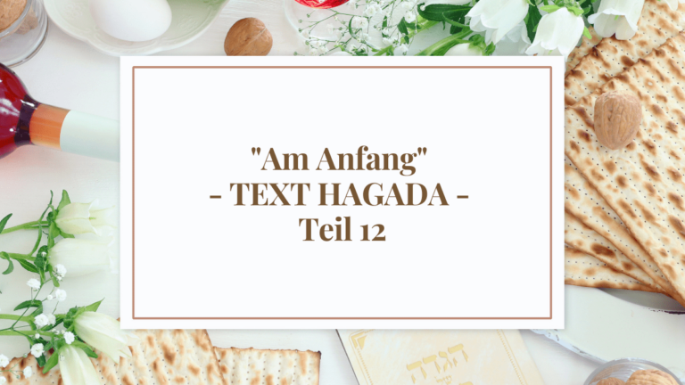 “Am Anfang” – TEXT HAGADA – Teil 12
