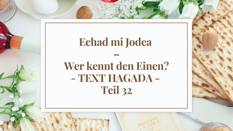 Echad mi Jodea – Wer kennt den Einen? – TEXT HAGADA – Teil 32
