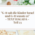 G-tt sah die Kinder Israel und G-tt wusste es - TEXT HAGADA - Teil 23