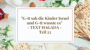 “G-tt sah die Kinder Israel und G-tt wusste es” – TEXT HAGADA – Te...