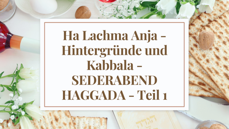 Ha Lachma Anja – Hintergründe und Kabbala – SEDERABEND HAGGADA – Teil 1