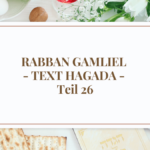 RABBAN GAMLIEL – TEXT HAGADA – Teil 26