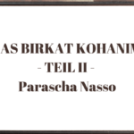 DAS BIRKAT KOHANIM – TEIL II – Parascha Nasso