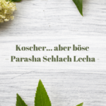 Koscher… aber böse – Parasha Schlach Lecha