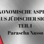ÖKONOMISCHE ASPEKTE AUS JÜDISCHER SICHT – TEIL I – Parascha Nasso