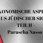 ÖKONOMISCHE ASPEKTE AUS JÜDISCHER SICHT - TEIL II - Parascha Nasso