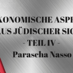 ÖKONOMISCHE ASPEKTE AUS JÜDISCHER SICHT – TEIL IV – Parascha Nasso