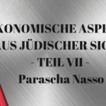 ÖKONOMISCHE ASPEKTE AUS JÜDISCHER SICHT - TEIL VII - Parascha Nasso