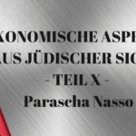 ÖKONOMISCHE ASPEKTE AUS JÜDISCHER SICHT - TEIL X - Parascha Nasso