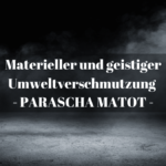 Materieller und geistiger Umweltverschmutzung - PARASCHA MATOT