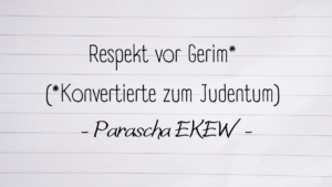 Respekt vor Gerim (Konvertierte zum Judentum) – Parascha EKEW