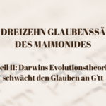 DIE DREIZEHN GLAUBENSSÄTZE DES MAIMONIDES - Teil II Darwins Evolutionstheorie schwächt den Glauben an G'tt