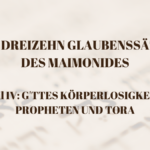 DIE DREIZEHN GLAUBENSSÄTZE DES MAIMONIDES - Teil IV G'TTES KÖRPERLOSIGKEIT, PROPHETEN UND TORA