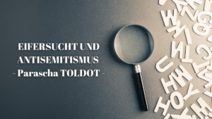 EIFERSUCHT UND ANTISEMITISMUS – Parascha Toldot