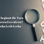 Warum beginnt die Tora mit unseren Erzvätern? – Parascha Lech Lecha