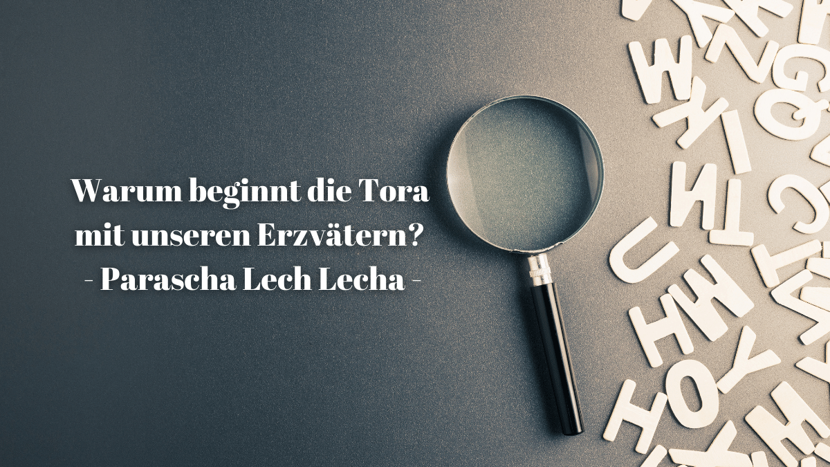 Warum beginnt die Tora mit unseren Erzvätern - Parascha Lech Lecha