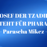 JOSEF DER TZADIK STEHT FUER PHARAO - Parascha Mikez