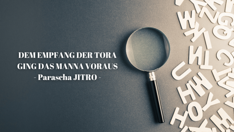 DEM EMPFANG DER TORA GING DAS MANNA VORAUS – Parascha Jitro