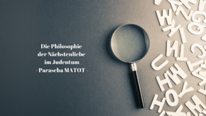 Die Philosophie der Nächstenliebe im Judentum – Parascha Matot