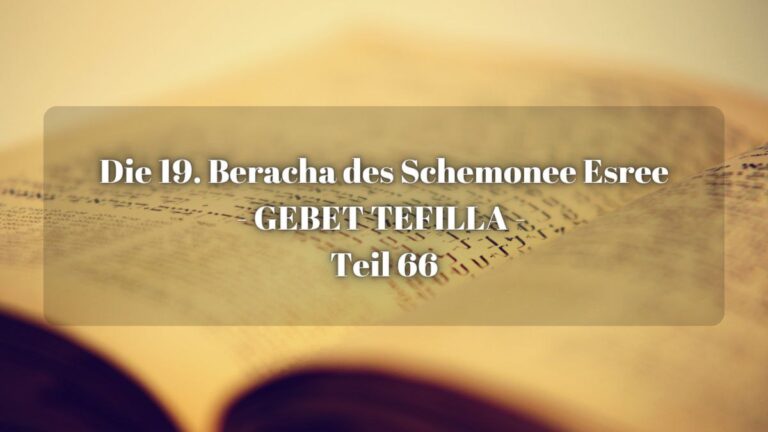 Die neunzehnte Beracha des Schemonee Esree – Gebet Tefilla – Teil 66